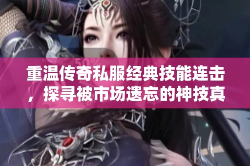 重温传奇私服经典技能连击，探寻被市场遗忘的神技真相