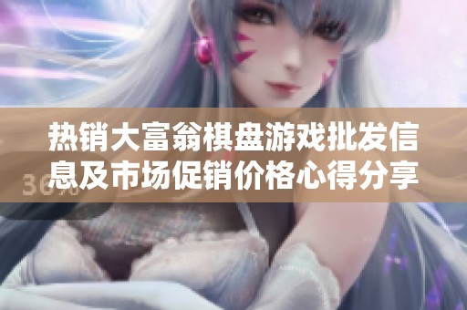 热销大富翁棋盘游戏批发信息及市场促销价格心得分享