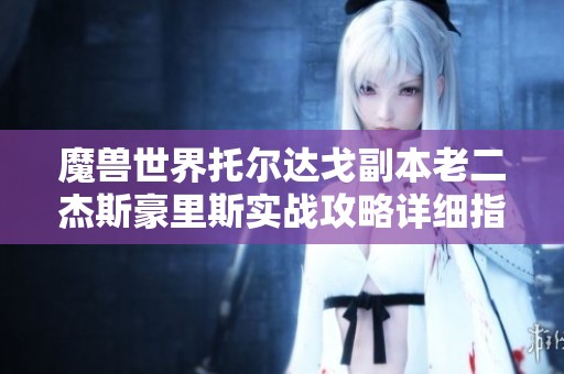 魔兽世界托尔达戈副本老二杰斯豪里斯实战攻略详细指南