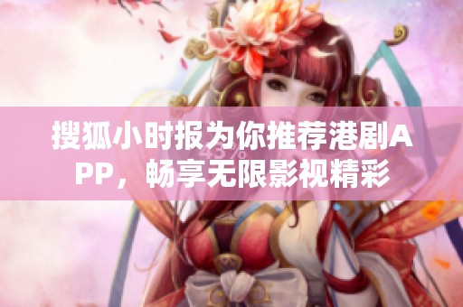 搜狐小时报为你推荐港剧APP，畅享无限影视精彩