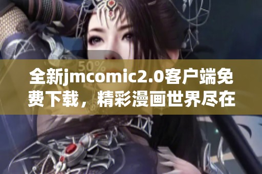 全新jmcomic2.0客户端免费下载，精彩漫画世界尽在掌握之中