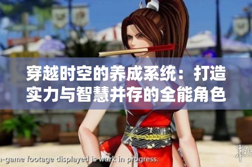 穿越时空的养成系统：打造实力与智慧并存的全能角色之旅