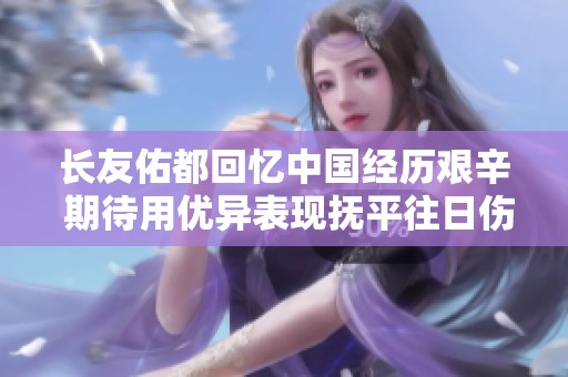 长友佑都回忆中国经历艰辛 期待用优异表现抚平往日伤痛