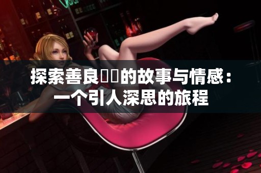 探索善良妺妺的故事与情感：一个引人深思的旅程