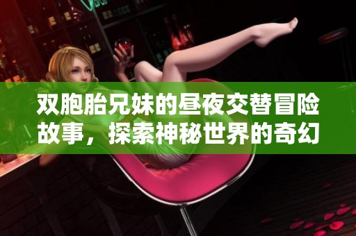 双胞胎兄妹的昼夜交替冒险故事，探索神秘世界的奇幻之旅