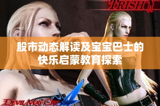 股市动态解读及宝宝巴士的快乐启蒙教育探索