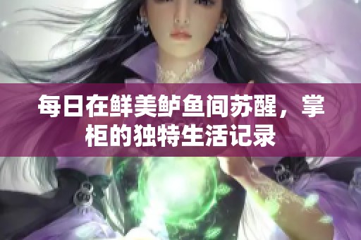 每日在鲜美鲈鱼间苏醒，掌柜的独特生活记录