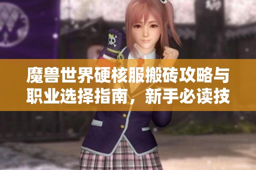 魔兽世界硬核服搬砖攻略与职业选择指南，新手必读技巧汇总