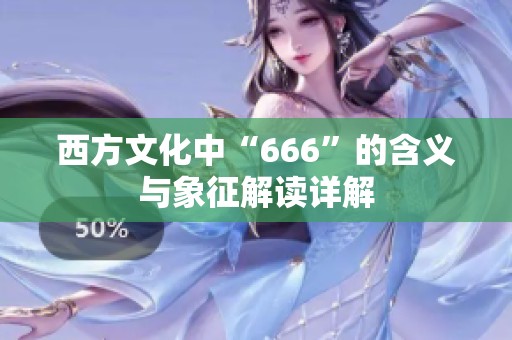 西方文化中“666”的含义与象征解读详解