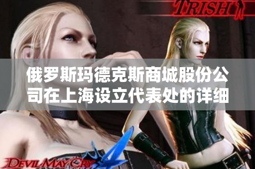 俄罗斯玛德克斯商城股份公司在上海设立代表处的详细信息介绍