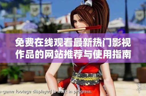 免费在线观看最新热门影视作品的网站推荐与使用指南