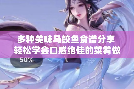 多种美味马鲛鱼食谱分享 轻松学会口感绝佳的菜肴做法