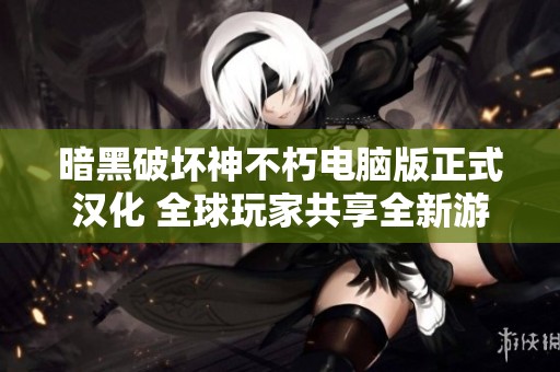 暗黑破坏神不朽电脑版正式汉化 全球玩家共享全新游戏体验
