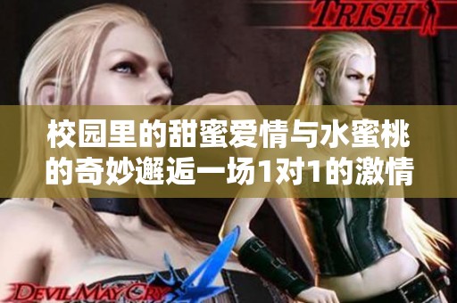 校园里的甜蜜爱情与水蜜桃的奇妙邂逅一场1对1的激情故事