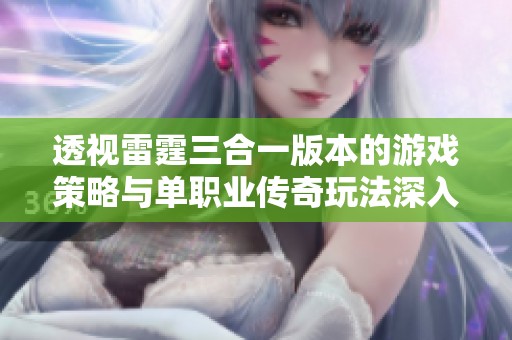 透视雷霆三合一版本的游戏策略与单职业传奇玩法深入解析