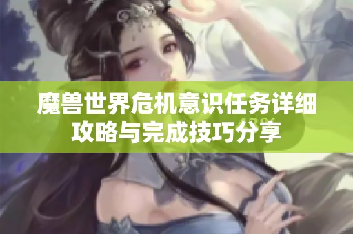 魔兽世界危机意识任务详细攻略与完成技巧分享