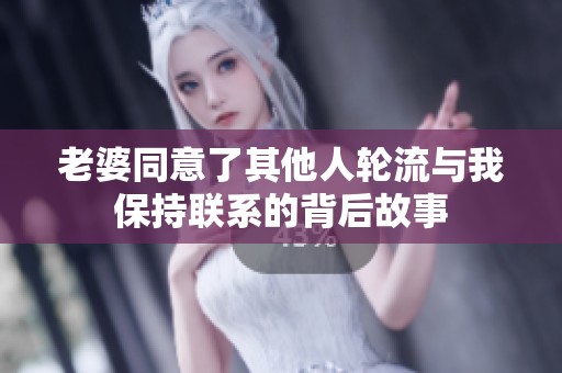 老婆同意了其他人轮流与我保持联系的背后故事
