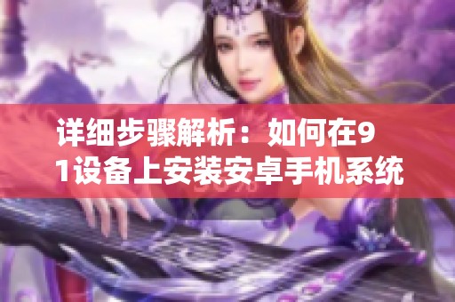 详细步骤解析：如何在9   1设备上安装安卓手机系统