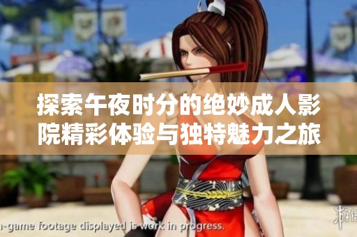 探索午夜时分的绝妙成人影院精彩体验与独特魅力之旅