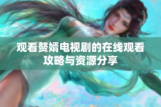 观看赘婿电视剧的在线观看攻略与资源分享
