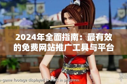 2024年全面指南：最有效的免费网站推广工具与平台推荐