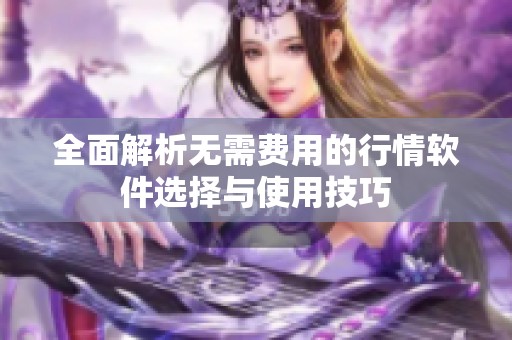 全面解析无需费用的行情软件选择与使用技巧