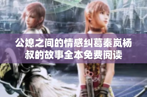 公媳之间的情感纠葛秦岚杨叔的故事全本免费阅读