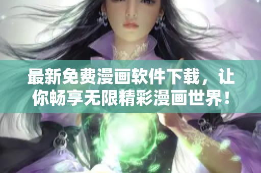 最新免费漫画软件下载，让你畅享无限精彩漫画世界！