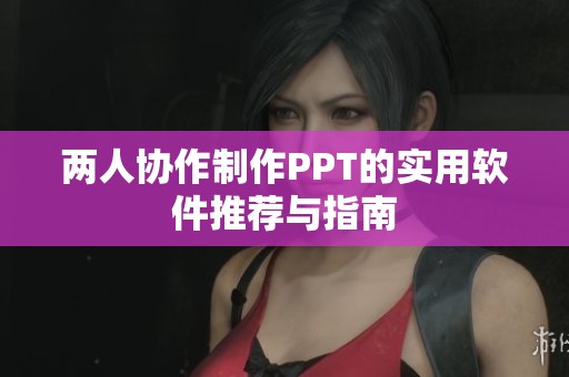 两人协作制作PPT的实用软件推荐与指南