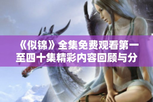 《似锦》全集免费观看第一至四十集精彩内容回顾与分析