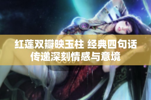 红莲双瓣映玉柱 经典四句话传递深刻情感与意境