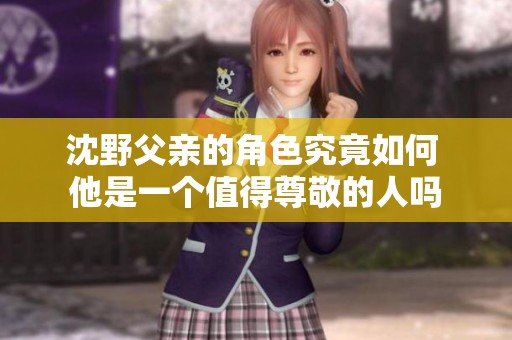 沈野父亲的角色究竟如何 他是一个值得尊敬的人吗