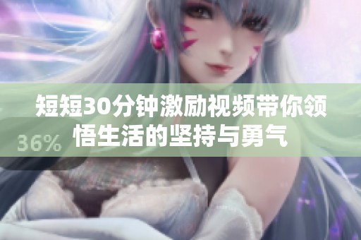短短30分钟激励视频带你领悟生活的坚持与勇气