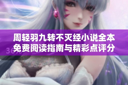 周轻羽九转不灭经小说全本免费阅读指南与精彩点评分享