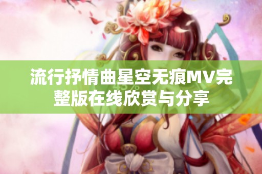 流行抒情曲星空无痕MV完整版在线欣赏与分享