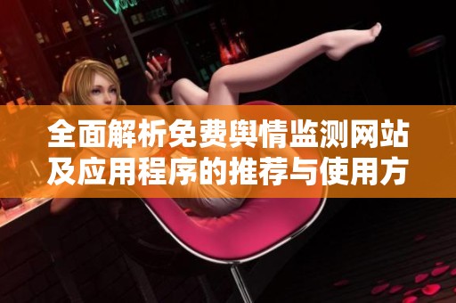全面解析免费舆情监测网站及应用程序的推荐与使用方法