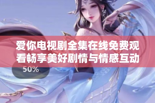 爱你电视剧全集在线免费观看畅享美好剧情与情感互动