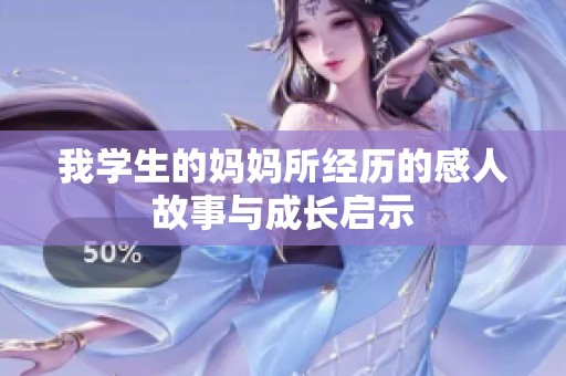 我学生的妈妈所经历的感人故事与成长启示