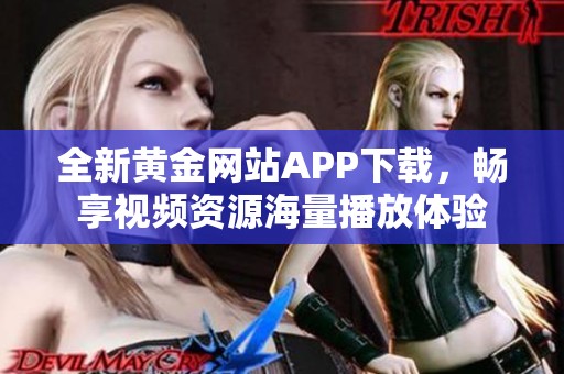 全新黄金网站APP下载，畅享视频资源海量播放体验