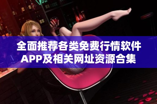 全面推荐各类免费行情软件APP及相关网址资源合集