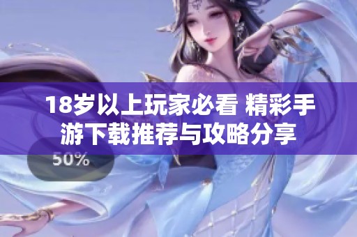 18岁以上玩家必看 精彩手游下载推荐与攻略分享