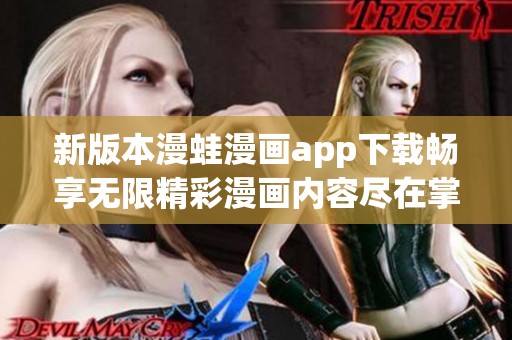 新版本漫蛙漫画app下载畅享无限精彩漫画内容尽在掌握中