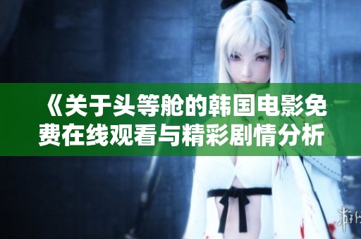 《关于头等舱的韩国电影免费在线观看与精彩剧情分析》