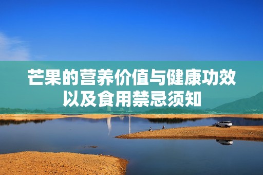 芒果的营养价值与健康功效以及食用禁忌须知