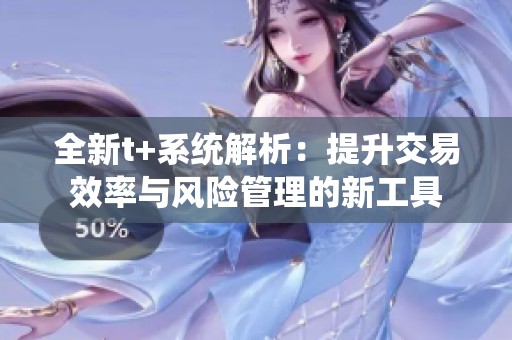 全新t+系统解析：提升交易效率与风险管理的新工具