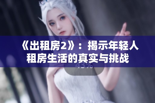 《出租房2》：揭示年轻人租房生活的真实与挑战