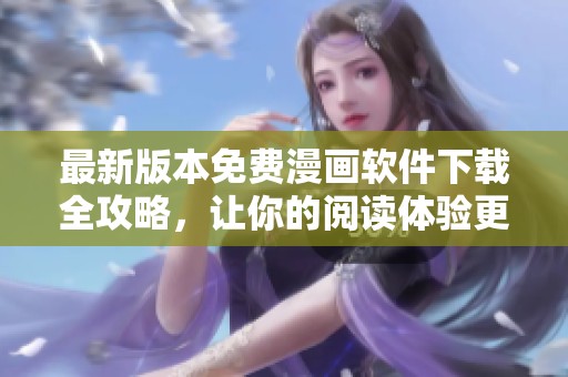 最新版本免费漫画软件下载全攻略，让你的阅读体验更畅快