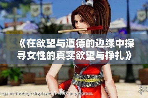 《在欲望与道德的边缘中探寻女性的真实欲望与挣扎》