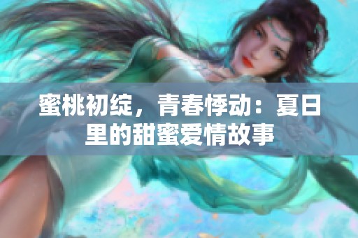 蜜桃初绽，青春悸动：夏日里的甜蜜爱情故事