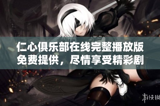 仁心俱乐部在线完整播放版免费提供，尽情享受精彩剧集体验